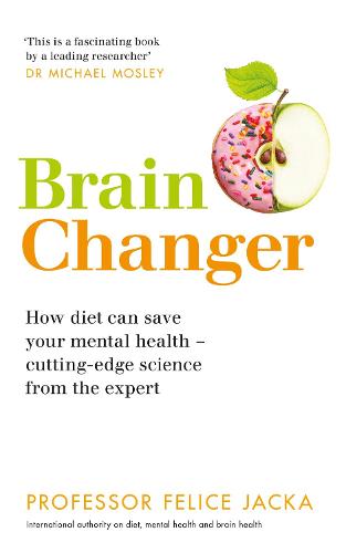 Brain Changer: How diet can save your mental health – cutting-edge science from an expert
