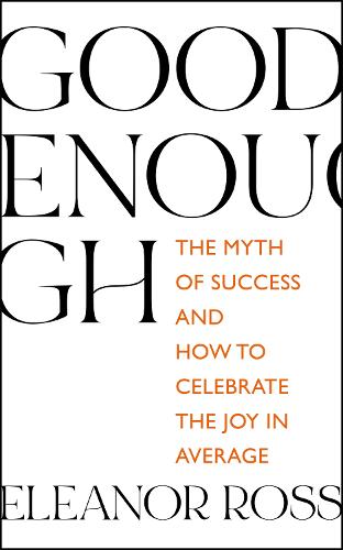 Good Enough: The Myth of Success and How to Celebrate the Joy in Average