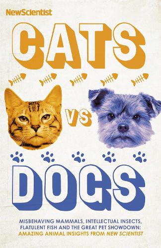 Cats vs Dogs: Misbehaving mammals, intellectual insects, flatulent fish and the great pet showndown