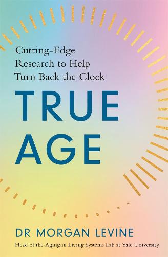 True Age: Cutting Edge Research to Help Turn Back the Clock