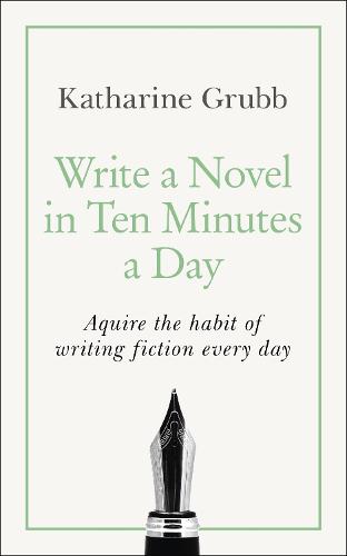 Write a Novel in 10 Minutes a Day: Acquire the habit of writing fiction every day (Tys)