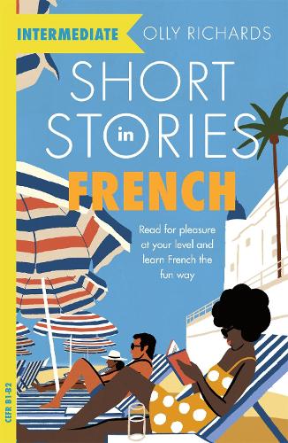 Short Stories in French for Intermediate Learners: Read for pleasure at your level, expand your vocabulary and learn French the fun way! (Foreign Language Graded Reader Series)