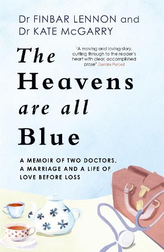 The Heavens Are All Blue: A memoir of two doctors, a marriage and a life of love before loss