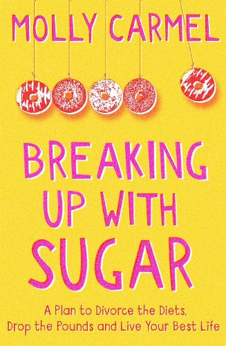 Breaking Up With Sugar: A Plan to Divorce the Diets, Drop the Pounds and Live Your Best Life