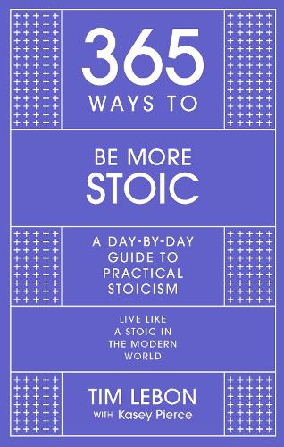 365 Ways to be More Stoic: A day-by-day guide to practical stoicism