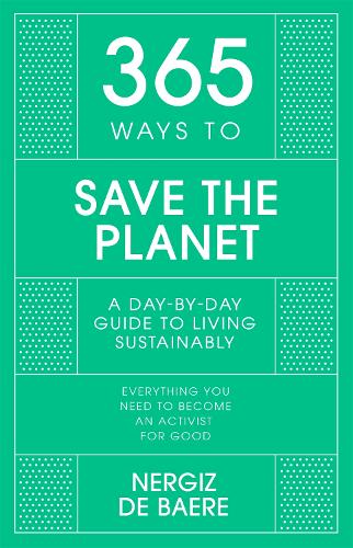 365 Ways to Save the Planet: A Day-by-day Guide to Living Sustainably (365 Series)