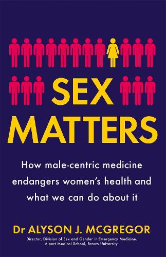 Sex Matters: How male-centric medicine endangers women's health and what we can do about it