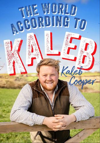 The World According to Kaleb: THE SUNDAY TIMES BESTSELLER - worldly wisdom from the breakout star of Clarkson�s Farm