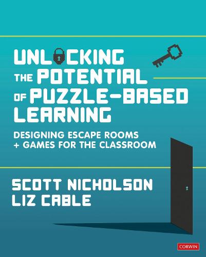 Unlocking the Potential of Puzzle-based Learning: Designing escape rooms and games for the classroom (Corwin Ltd)