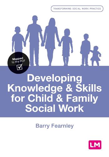 Developing Knowledge and Skills for Child and Family Social Work (Transforming Social Work Practice Series)