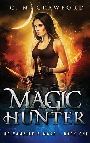 Magic Hunter: An Urban Fantasy Novel: Volume 1 (The Vampire's Mage Series)