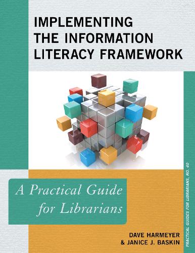 Implementing the Information Literacy Framework: A Practical Guide for Librarians (Practical Guides for Librarians)