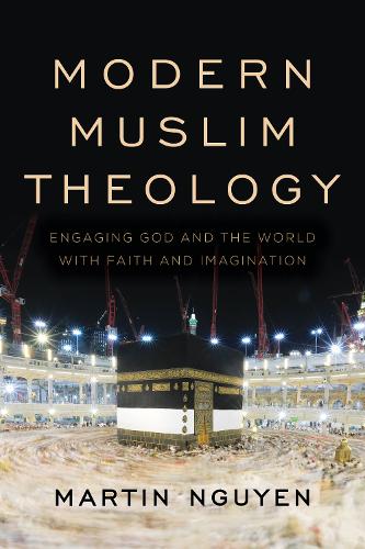 Modern Muslim Theology: Engaging God and the World with Faith and Imagination (Religion in the Modern World)