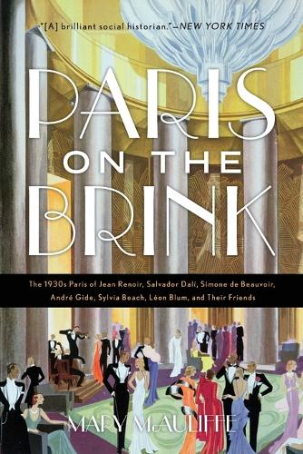 Paris on the Brink: The 1930s Paris of Jean Renoir, Salvador Dal�, Simone de Beauvoir, Andr� Gide, Sylvia Beach, L�on Blum, and Their Friends