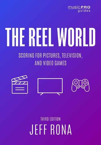 The Reel World: Scoring for Pictures, Television, and Video Games, Third Edition (Music Pro Guides)
