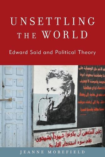Unsettling the World: Edward Said and Political Theory (Modernity and Political Thought)