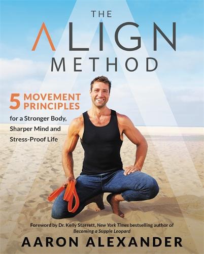 The Align Method: 5 Movement Principles for a Stronger Body, Sharper Mind, and Stress-Proof Life