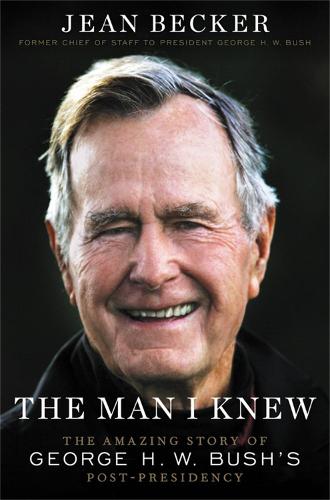 The Man I Knew: The Amazing Story of George H. W. Bush's Post-Presidency