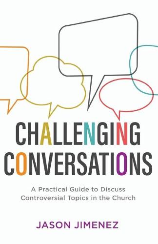 Challenging Conversations: A Practical Guide to Discuss Controversial Topics in the Church (Perspectives: A Summit Ministries Series)