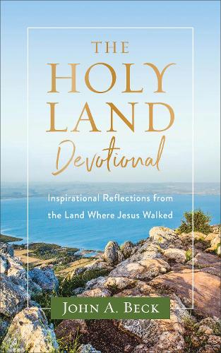 The Holy Land Devotional: Inspirational Reflections from the Land Where Jesus Walked