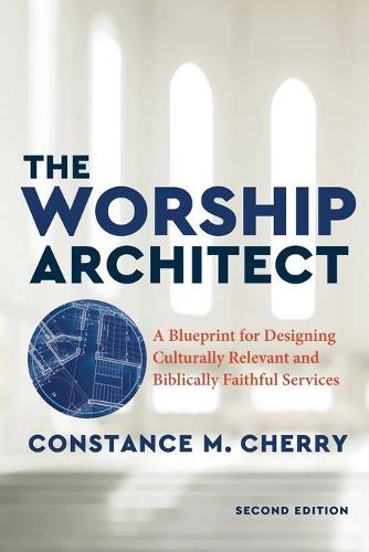 Worship Architect: A Blueprint for Designing Culturally Relevant and Biblically Faithful Services