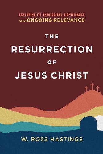 Resurrection of Jesus Christ: Exploring Its Theological Significance and Ongoing Relevance