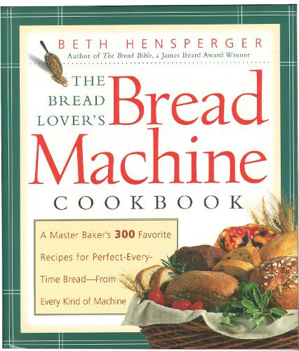 Bread Lover's Bread Machine Cookbook: A Master Baker's 300 Favorite Recipes for Perfect-Every-Time Bread-From Every Kind of Machine (Non)