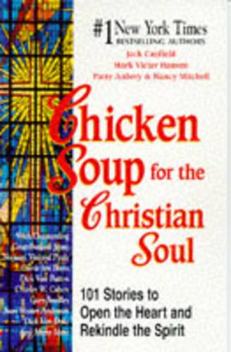 Chicken Soup for the Christian Soul: 101 Stories to Open the Heart and Rekindle the Spirit (Chicken Soup for the Soul)