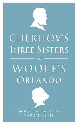 Chekhov's Three Sisters and Woolf's Orlando: Two Renderings for the Stage