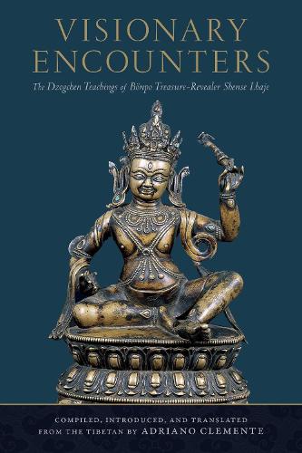 Visionary Encounters: The Dzogchen Teachings of Bonpo Treasure-Revealer Shense Lhaje