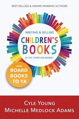 Writing and Selling Children's Books in the Christian Market: --from Board Books to YA