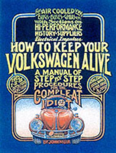 How to Keep Your Volkswagen Alive: A Manual of Step-by-step Procedures for the Compleat Idiot