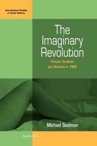 The Imaginary Revolution: Parisian Students and Workers in 1968 (International Studies in Social History)