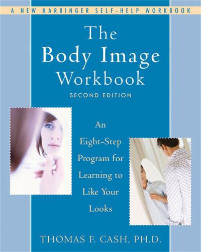 Body Image Workbook: An Eight-step Program for Learning to Like Your Looks
