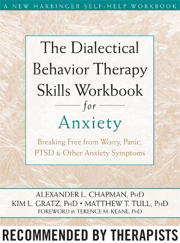 The Dialectical Behaviour Therapy Skills Workbook for Anxiety: Breaking Free from Worry, Panic, PTSD, and Other Anxiety Symptoms