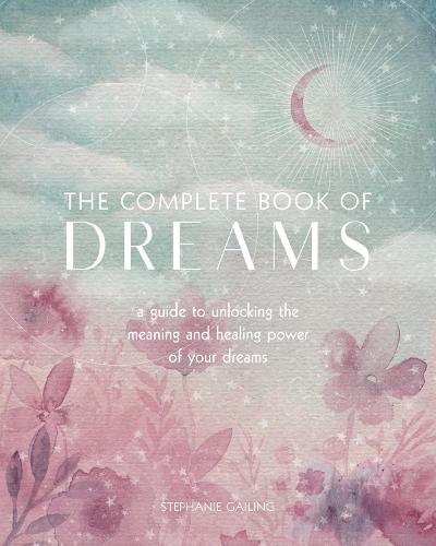 The Complete Book of Dreams: A Guide to Unlocking the Meaning and Healing Power of Your Dreams (Complete Illustrated Encyclopedia)