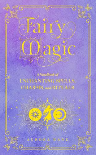 Fairy Magic: A Handbook of Enchanting Spells, Charms, and Rituals (11) (Mystical Handbook)
