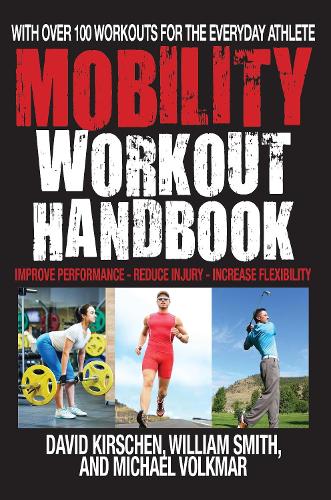 Mobility Workout Handbook, The : Over 100 Sequences for Improved Performance, Reduced Injury, and Increased Flexibility