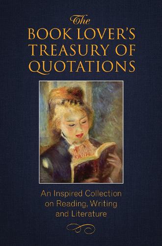 Book Lover's Treasury of Quotations, The: An Inspired Collection on Reading, Writing and Literature