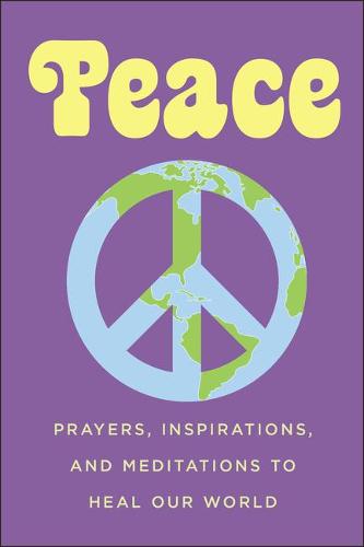 Peace: Prayers, Inspirations, and Meditations to Heal Our World (Little Book. Big Idea.)