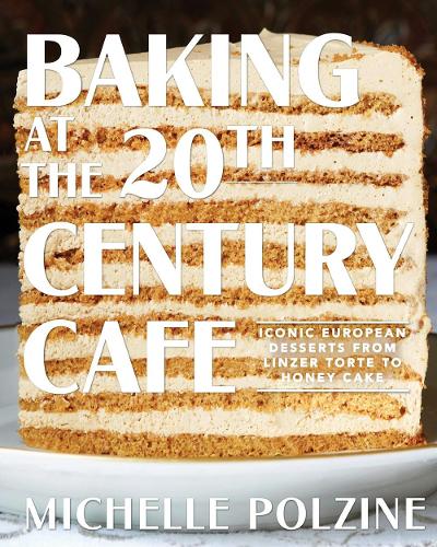 Baking at the 20th Century Cafe: Iconic European Desserts from Linzer Torte to Honey Cake