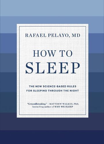 How to Sleep: The New Science-Based Solutions for Sleeping Through the Night