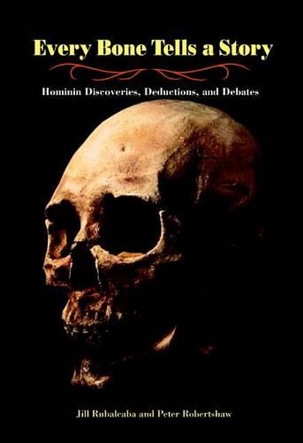 Every Bone Tells a Story: Hominin Discoveries, Deductions, and Debates