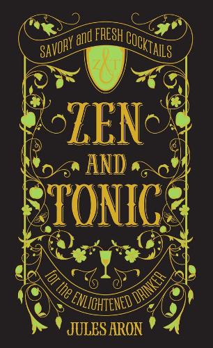 Zen and Tonic: Savory and Fresh Cocktails for the Enlightened Drinker