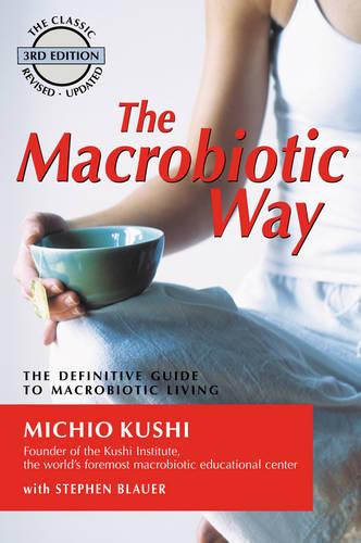 Macrobiotic Way: The Definitive Guide to Macrobiotic Living: The Complete Macrobiotic Lifestyle Book