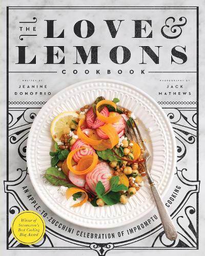 Love and Lemons Cookbook, The : An Apple-to-Zucchini Celebration of Impromptu Cooking