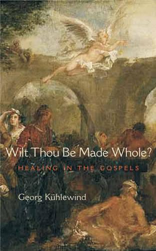Wilt Thou be Made Whole?: Healing in the Gospels