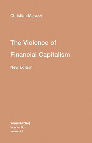 The Violence of Financial Capitalism (Semiotext(e) / Intervention) (Semiotext(e) / Intervention Series)
