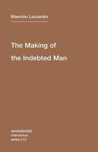The Making of the Indebted Man: Essay on the Neoliberal Condition (Semiotext(e) / Intervention Series)