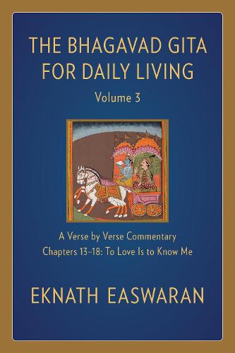 The Bhagavad Gita for Daily Living, Volume 3: A Verse-by-Verse Commentary: Chapters 13-18 To Love Is to Know Me (The Bhagavad Gita for Daily Living, 3)